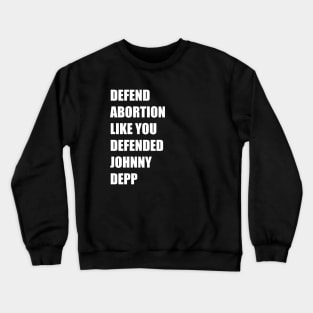 Defend Abortion Like you Defended Johnny Depp Crewneck Sweatshirt